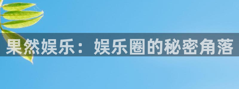 澳客网客户端：果然娱乐：娱乐圈的秘密角落
