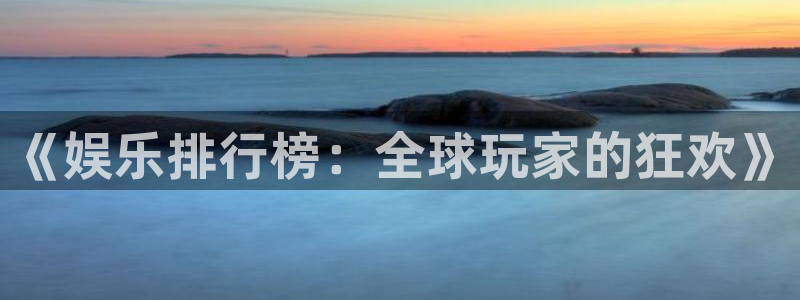 ,澳客：《娱乐排行榜：全球玩家的狂欢》