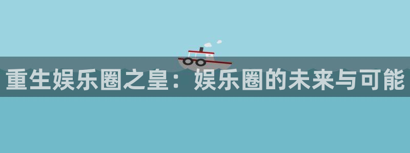 澳客官网平台：重生娱乐圈之皇：娱乐圈的未来与可能